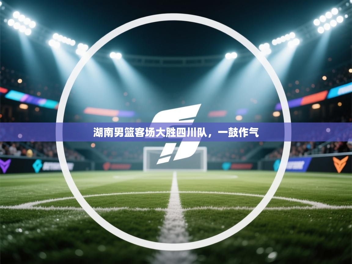 湖南男篮客场大胜四川队，一鼓作气  第2张